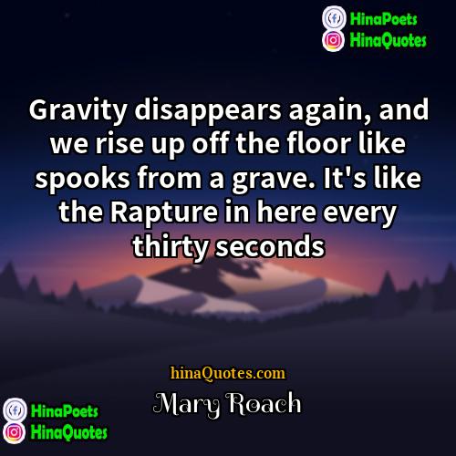 Mary Roach Quotes | Gravity disappears again, and we rise up